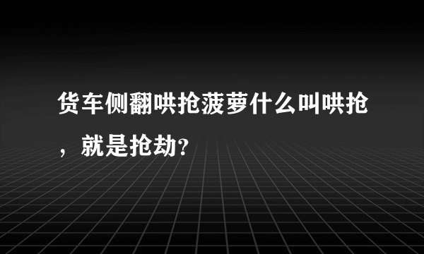 货车侧翻哄抢菠萝什么叫哄抢，就是抢劫？