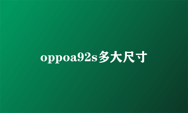 oppoa92s多大尺寸