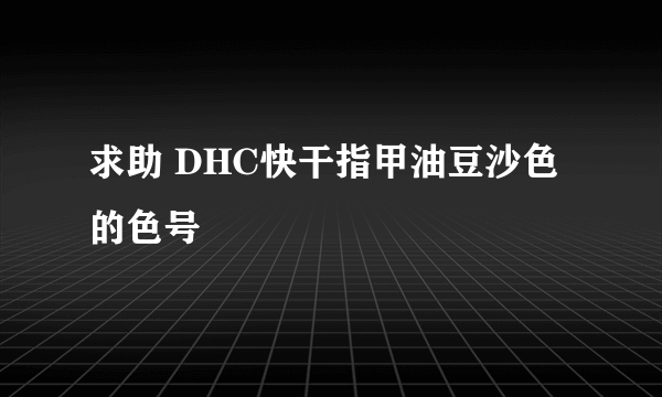 求助 DHC快干指甲油豆沙色的色号