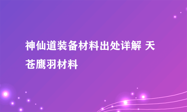 神仙道装备材料出处详解 天苍鹰羽材料