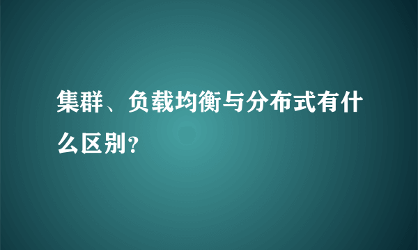 集群、负载均衡与分布式有什么区别？