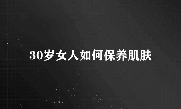 30岁女人如何保养肌肤