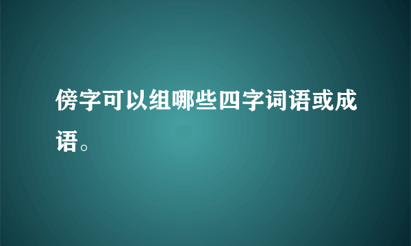 傍字可以组哪些四字词语或成语。