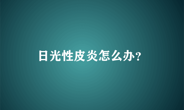 日光性皮炎怎么办？