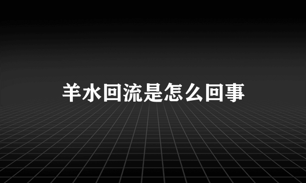 羊水回流是怎么回事