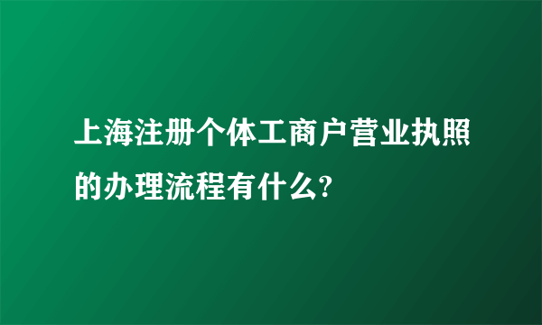 上海注册个体工商户营业执照的办理流程有什么?