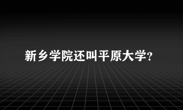 新乡学院还叫平原大学？