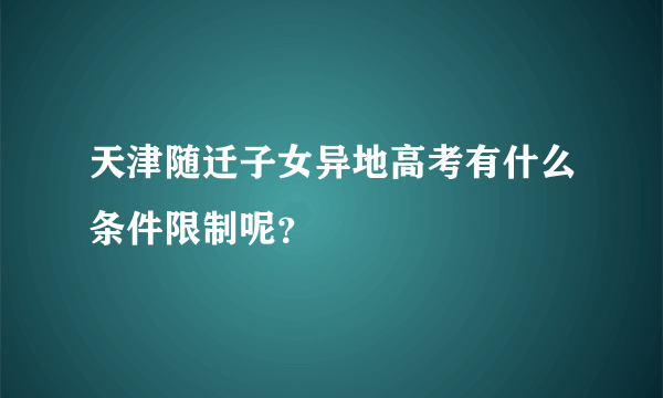 天津随迁子女异地高考有什么条件限制呢？