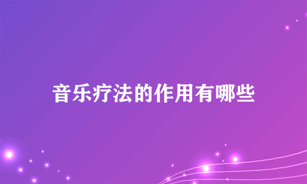 音乐疗法的作用有哪些