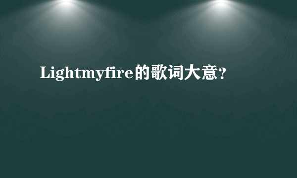 Lightmyfire的歌词大意？