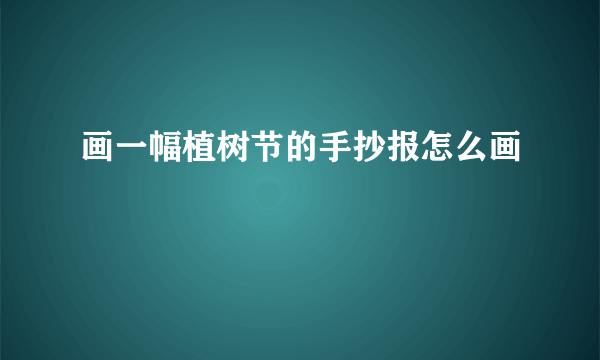 画一幅植树节的手抄报怎么画