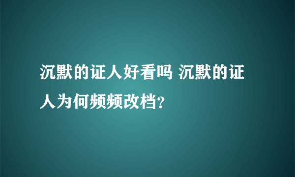 沉默的证人好看吗 沉默的证人为何频频改档？