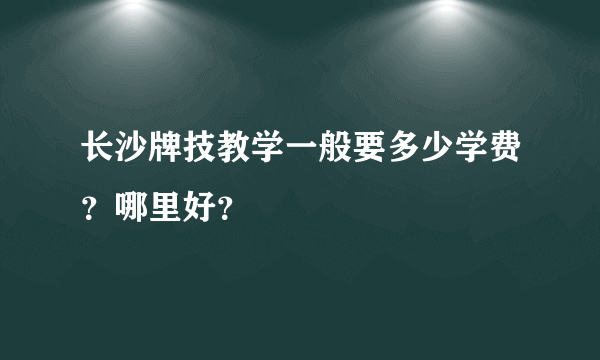 长沙牌技教学一般要多少学费？哪里好？