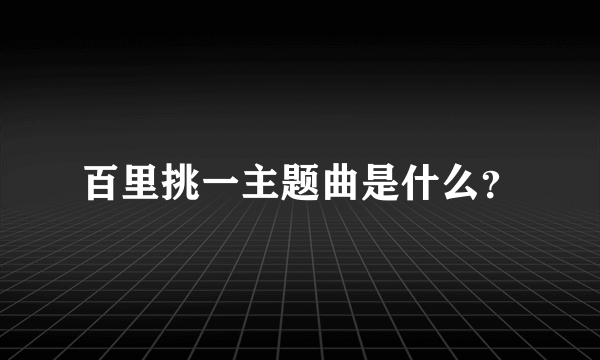 百里挑一主题曲是什么？