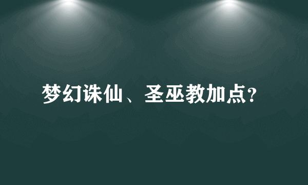 梦幻诛仙、圣巫教加点？