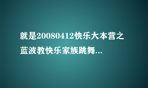 就是20080412快乐大本营之蓝波教快乐家族跳舞时吴昕跳的新疆舞的背景音乐叫什么名字？