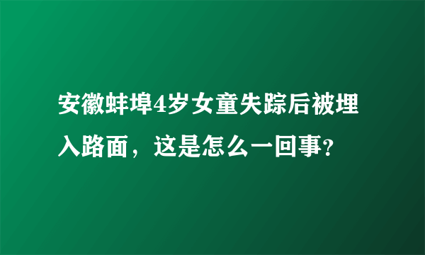 安徽蚌埠4岁女童失踪后被埋入路面，这是怎么一回事？