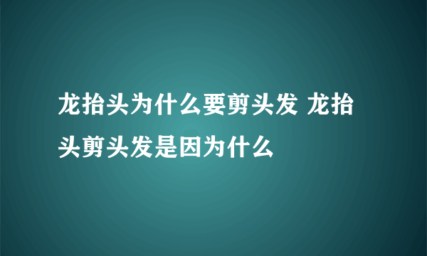 龙抬头为什么要剪头发 龙抬头剪头发是因为什么