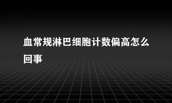 血常规淋巴细胞计数偏高怎么回事