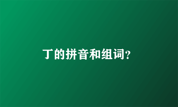 丁的拼音和组词？