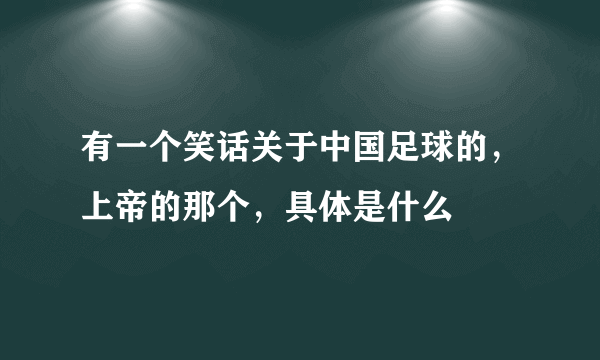 有一个笑话关于中国足球的，上帝的那个，具体是什么