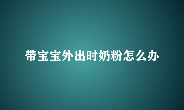 带宝宝外出时奶粉怎么办