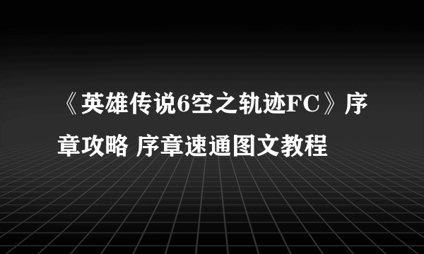 《英雄传说6空之轨迹FC》序章攻略 序章速通图文教程