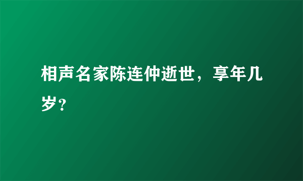 相声名家陈连仲逝世，享年几岁？