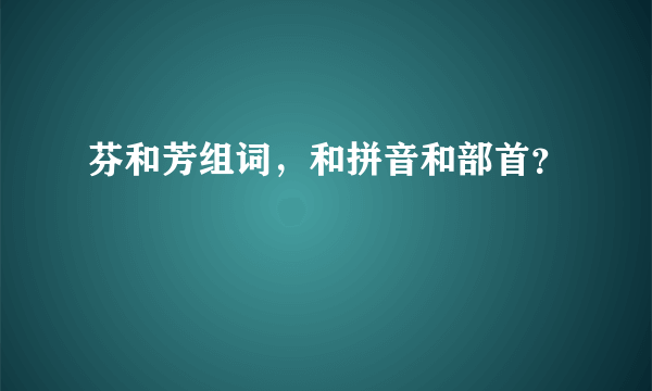 芬和芳组词，和拼音和部首？