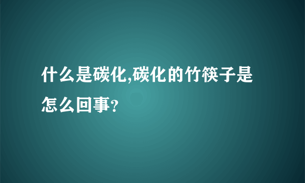 什么是碳化,碳化的竹筷子是怎么回事？