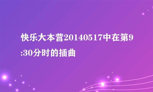 快乐大本营20140517中在第9:30分时的插曲