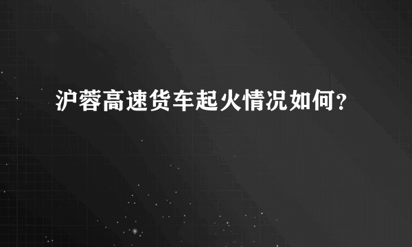 沪蓉高速货车起火情况如何？