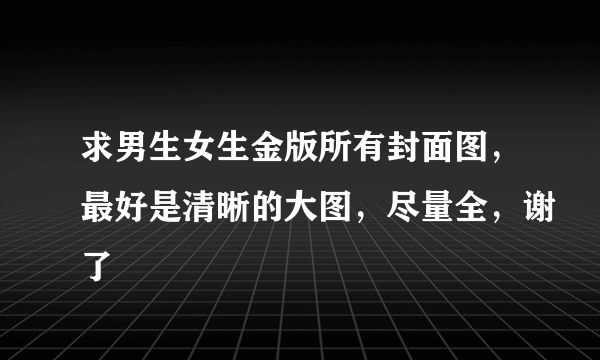 求男生女生金版所有封面图，最好是清晰的大图，尽量全，谢了