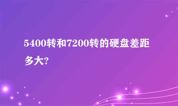 5400转和7200转的硬盘差距多大?