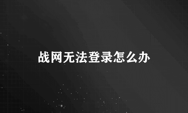 战网无法登录怎么办