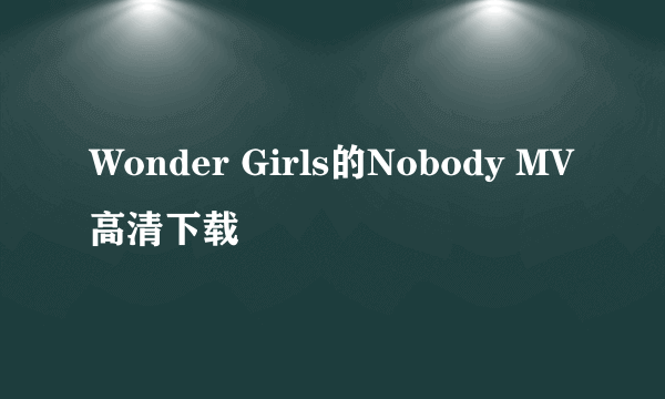 Wonder Girls的Nobody MV高清下载