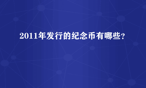 2011年发行的纪念币有哪些？