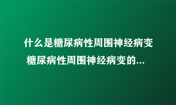 什么是糖尿病性周围神经病变 糖尿病性周围神经病变的主因分析