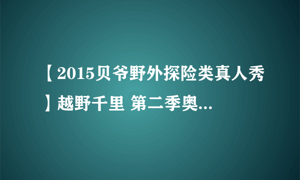 【2015贝爷野外探险类真人秀】越野千里 第二季奥巴马是在第几集？