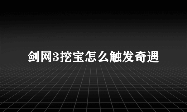 剑网3挖宝怎么触发奇遇