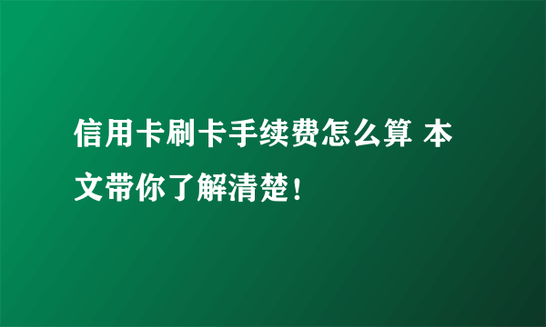 信用卡刷卡手续费怎么算 本文带你了解清楚！