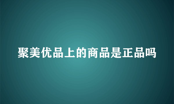 聚美优品上的商品是正品吗