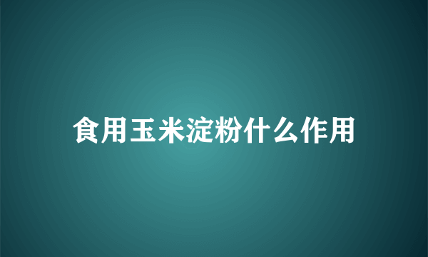 食用玉米淀粉什么作用