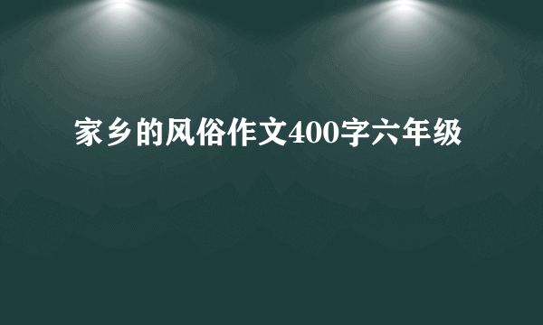 家乡的风俗作文400字六年级