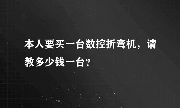 本人要买一台数控折弯机，请教多少钱一台？