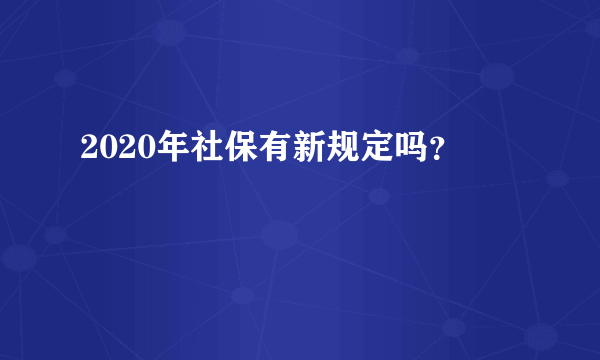 2020年社保有新规定吗？