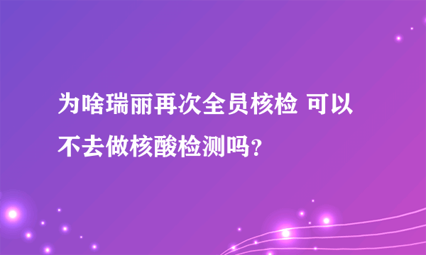 为啥瑞丽再次全员核检 可以不去做核酸检测吗？