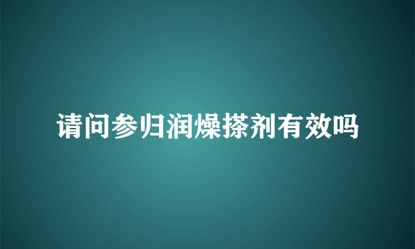 请问参归润燥搽剂有效吗