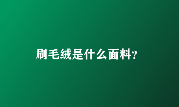 刷毛绒是什么面料？