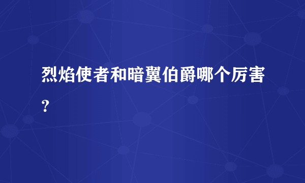 烈焰使者和暗翼伯爵哪个厉害？